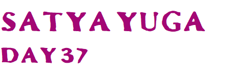Satya Yuga Day 37