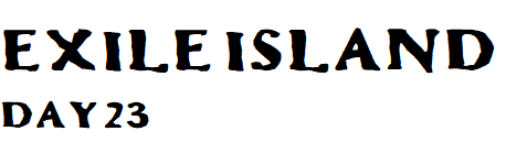 Exile Island Day 23
